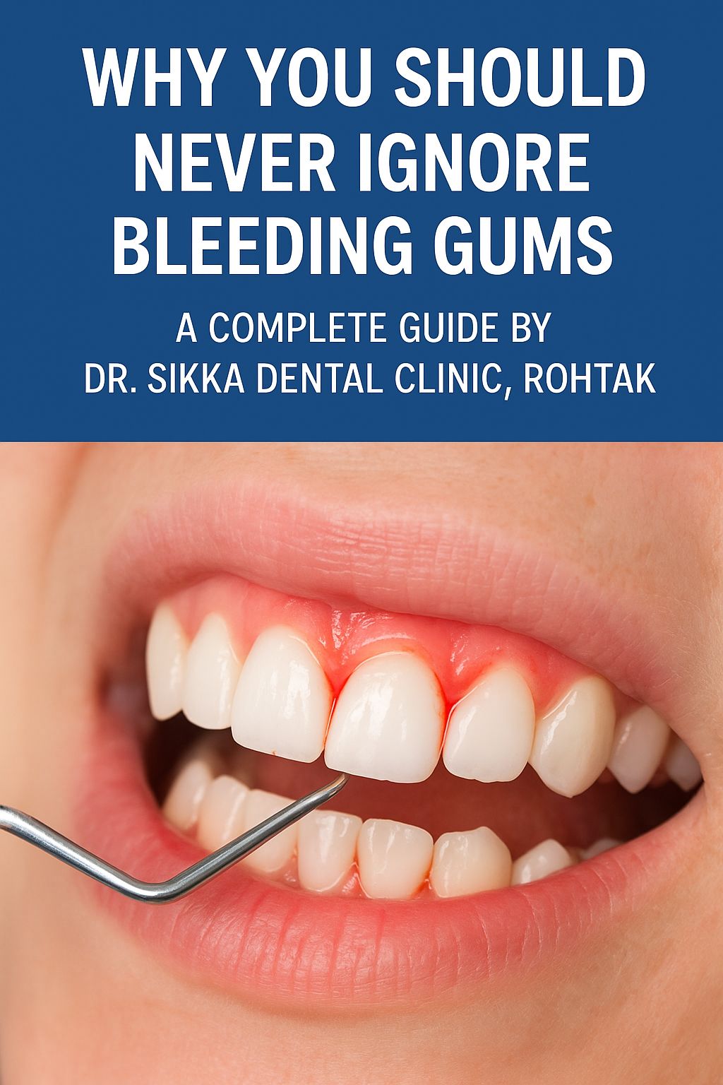 Why You Should Never Ignore Bleeding Gums | Dr Sikka Rohtak
